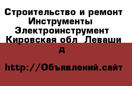 Строительство и ремонт Инструменты - Электроинструмент. Кировская обл.,Леваши д.